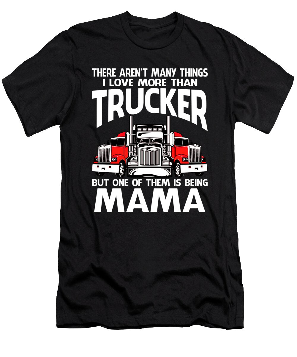 There Arent Many Things I Love More Than Trucker But One Them Is Being Mama Dhbubble T-Shirt