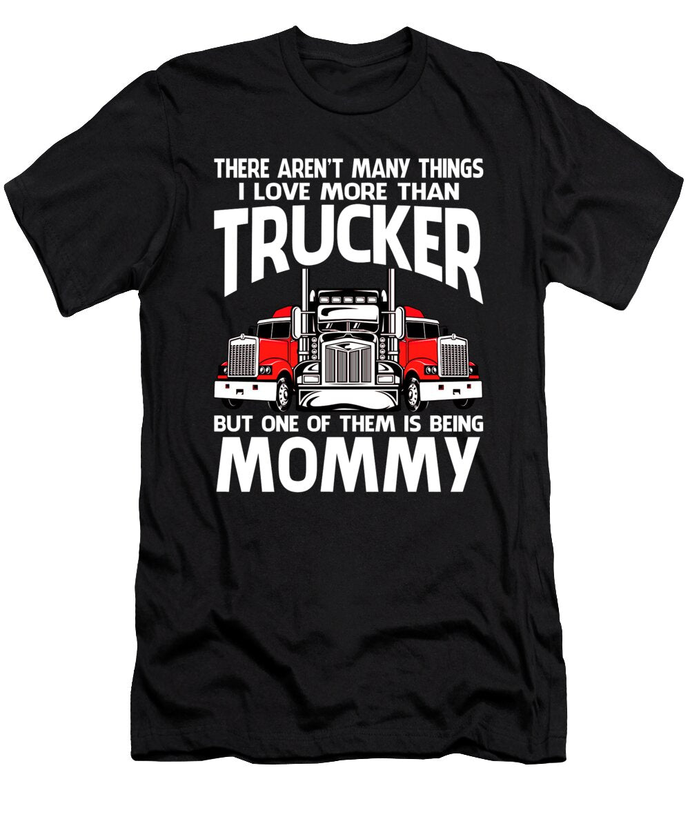 There Arent Many Things I Love More Than Trucker But One Them Is Being Mommy Dhbubble T-Shirt