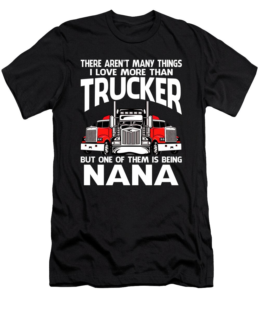 There Arent Many Things I Love More Than Trucker But One Them Is Being Nana Dhbubble T-Shirt