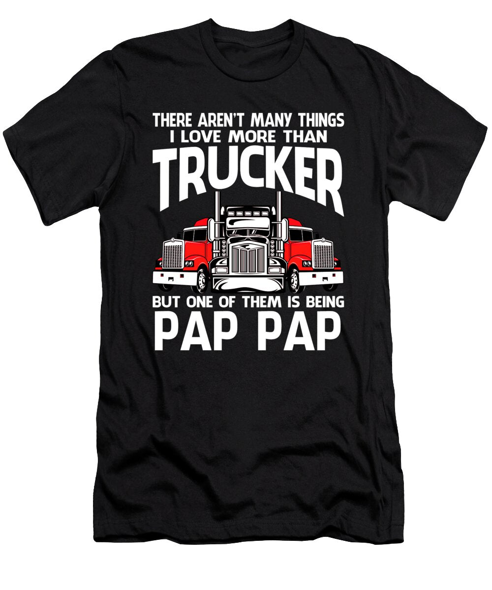 There Arent Many Things I Love More Than Trucker But One Them Is Being Pap Pap Dhbubble T-Shirt