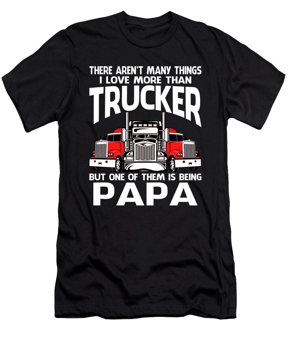There Arent Many Things I Love More Than Trucker But One Them Is Being Papa Dhbubble T-Shirt