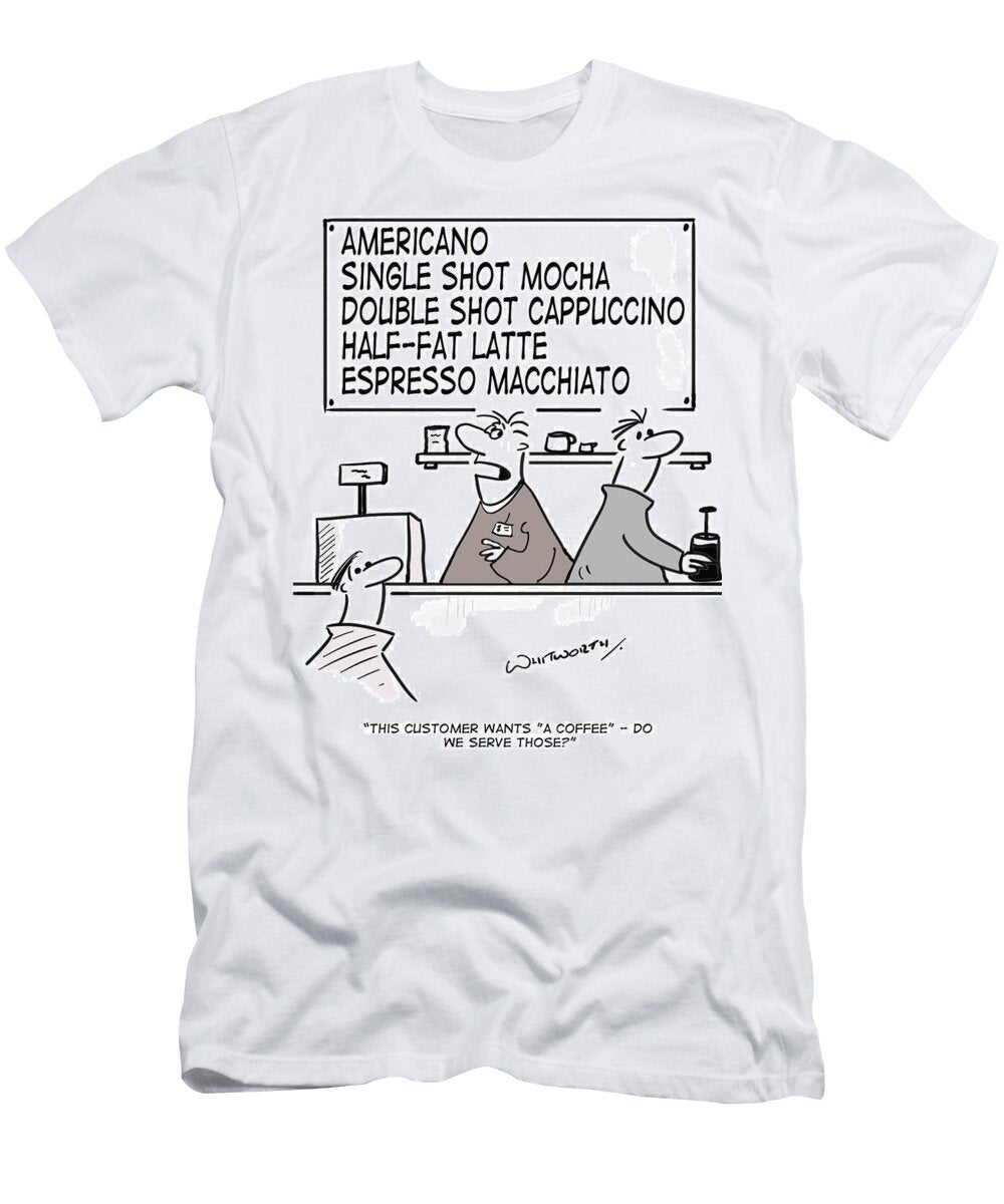 This Customer Wants a Coffee Do We Serve Those James Whitworth T-Shirt