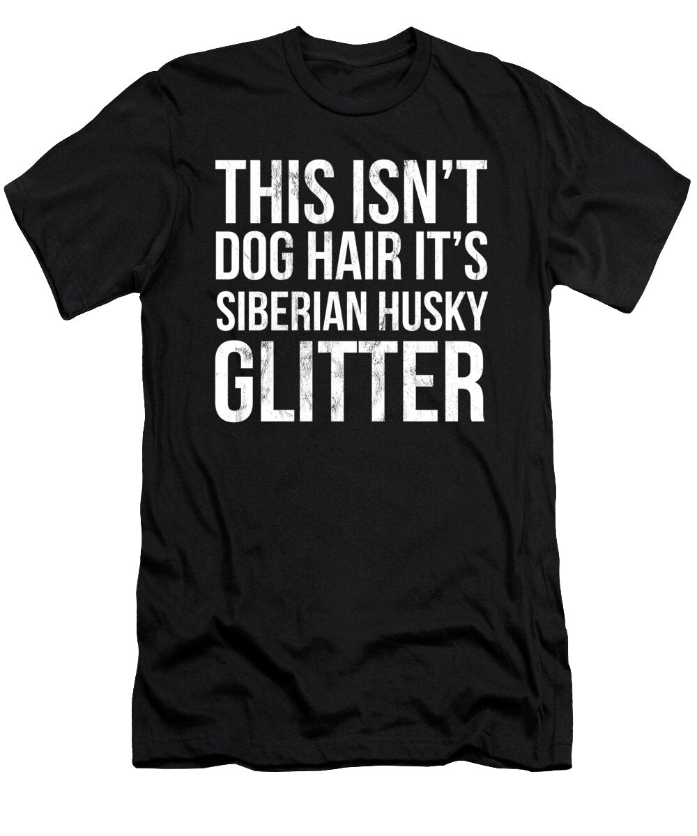 This Isnt Dog Hair Its Siberian Husky Glitter Fur Noirty Designs T-Shirt