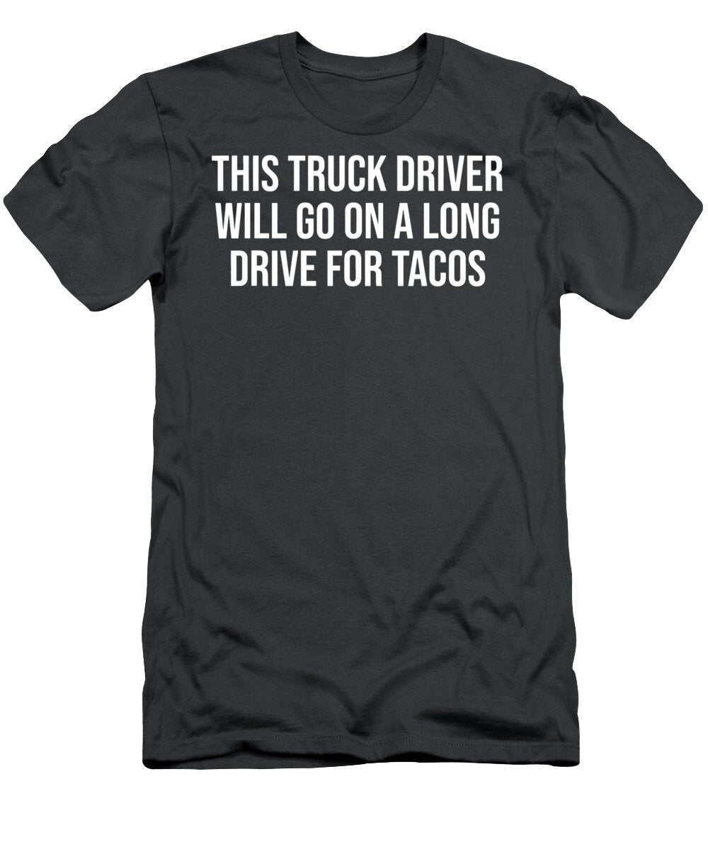 This Truck Driver Will Go on a Long Driver for Tacos Anh Nguyen T-Shirt