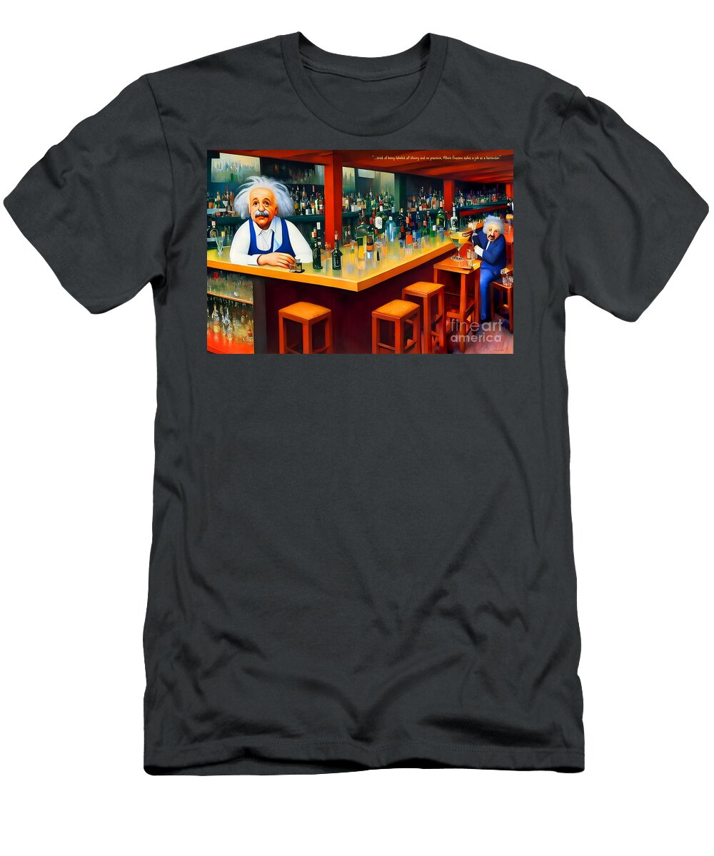 Tired of Being Labeled All Theory and No Practice Einstein Takes a Practical Job As a Bartender 3 Wingsdomain Art and Photography T-Shirt