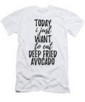Today I Just Want to Eat Deep Fried Avocado Funny Gift Ideas T-Shirt