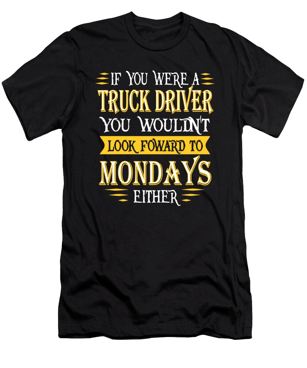 Truck Driver Doesnt Look Foward Quote Dusan Vrdelja T-Shirt