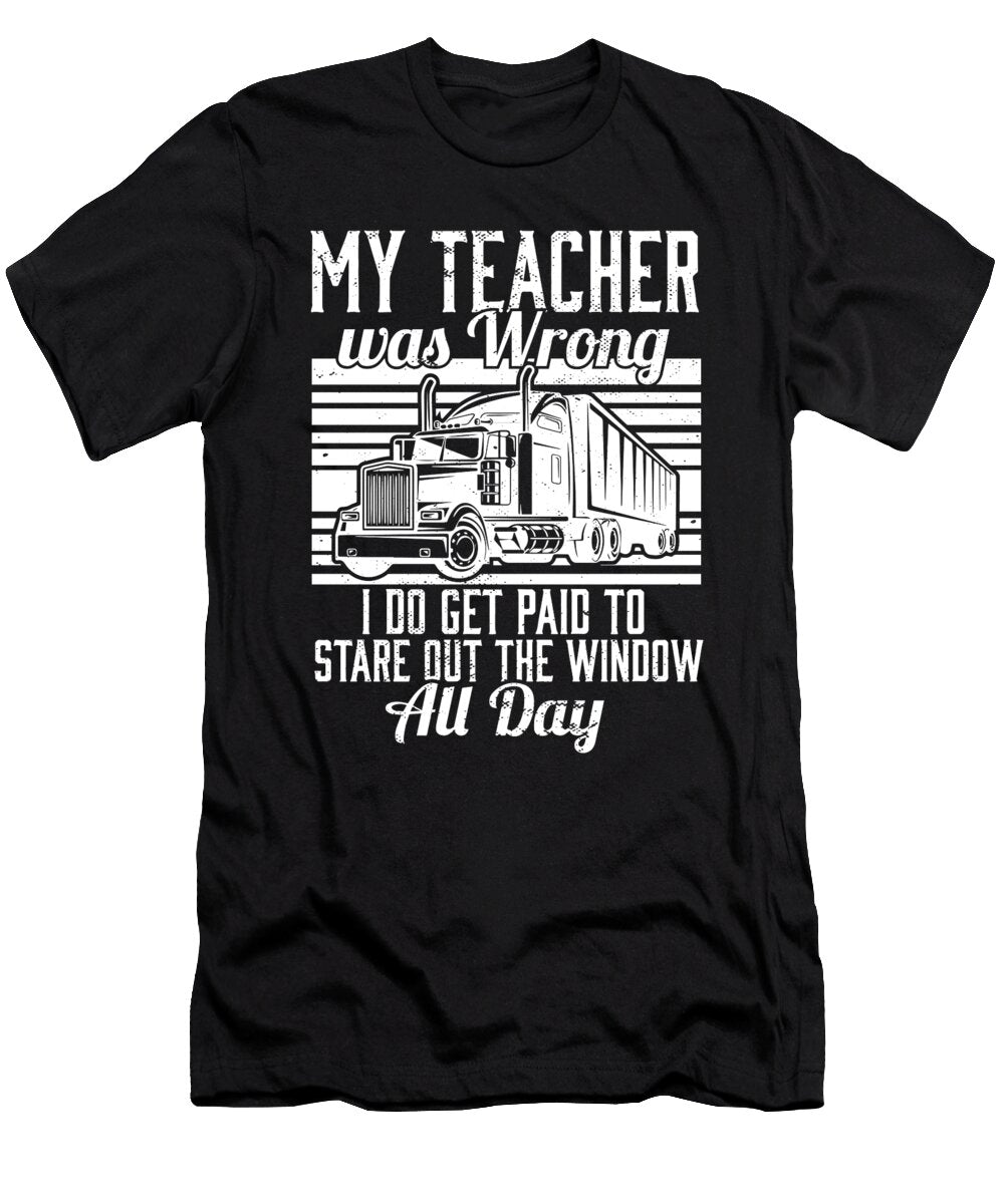 Truck Driver I Trucking I Trucker I My Teacher Was Wrong Maximus Designs T-Shirt