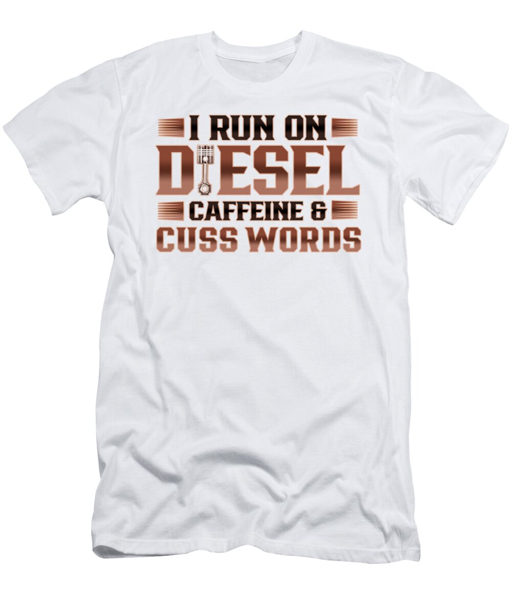 Truck Driver Run on Deisel Caffeine Cuss Words Trucker Gifts Kanig Designs T-Shirt