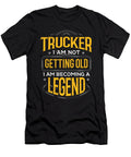 Trucker Gift Idea Trucker I Am Not Getting Old I Am Becoming a Legend Kanig Designs T-Shirt