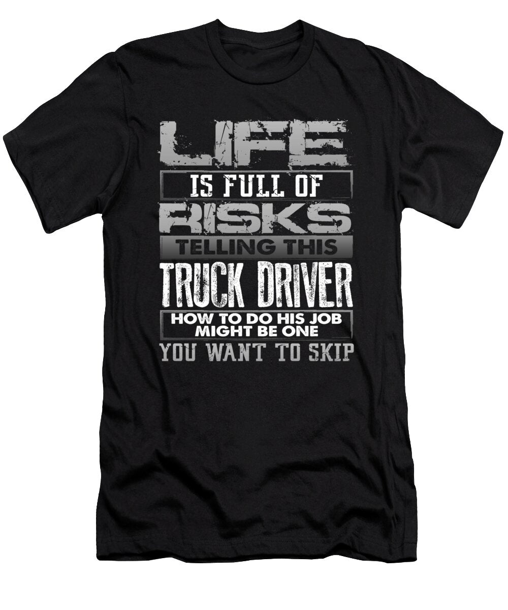 Trucker Gift Life Full of Risks Telling Truck Driver How to Do Job Trucker Gifts Kanig Designs T-Shirt