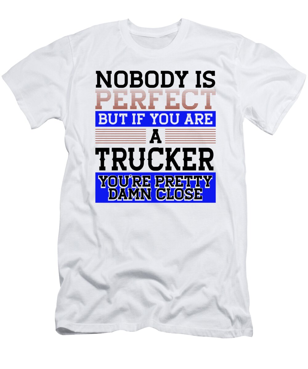 Trucker Gift Nobody Perfect Trucker Damn Close Truck Driver Gift Kanig Designs T-Shirt