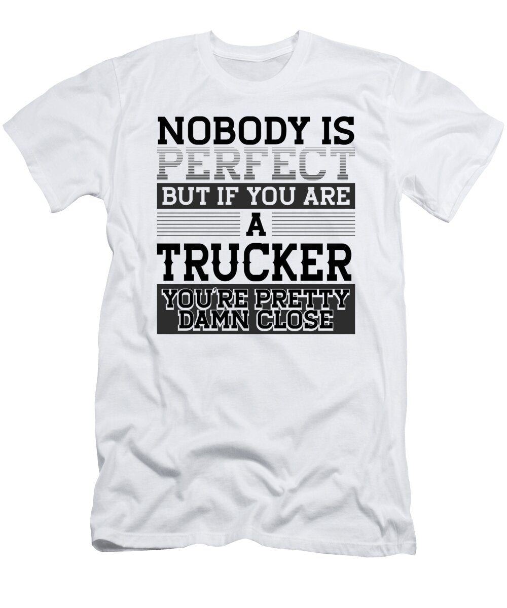 Trucker Gift Nobody Perfect Trucker Damn Close Truck Driver Gifts Kanig Designs T-Shirt