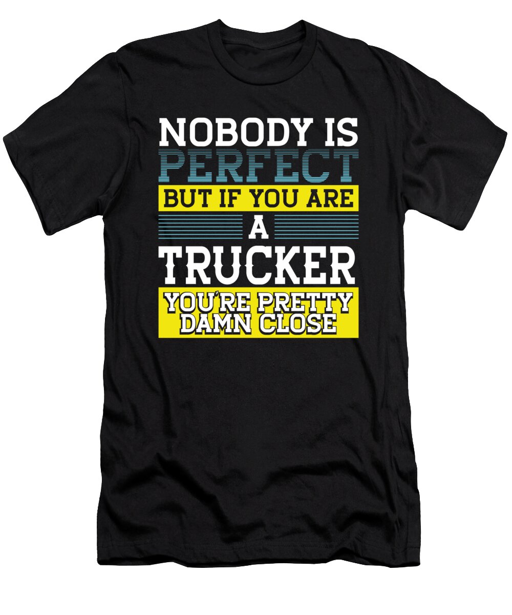 Trucker Gift Nobody Perfect Trucker Damn Close Truck Driver Kanig Designs T-Shirt