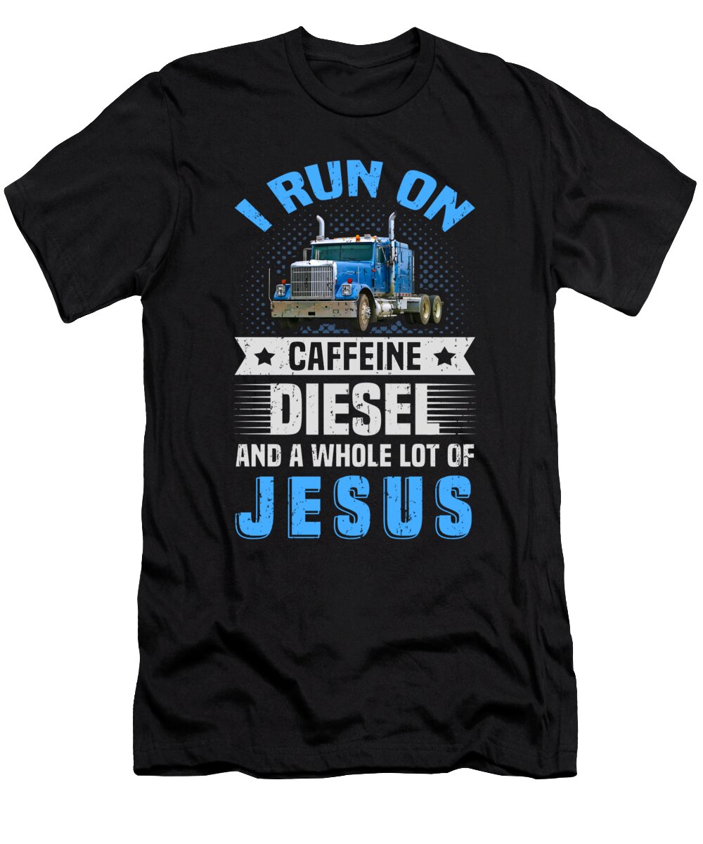 Trucker Gift Run on Caffeine Diesel and Jesus Truck Driver Kanig Designs T-Shirt