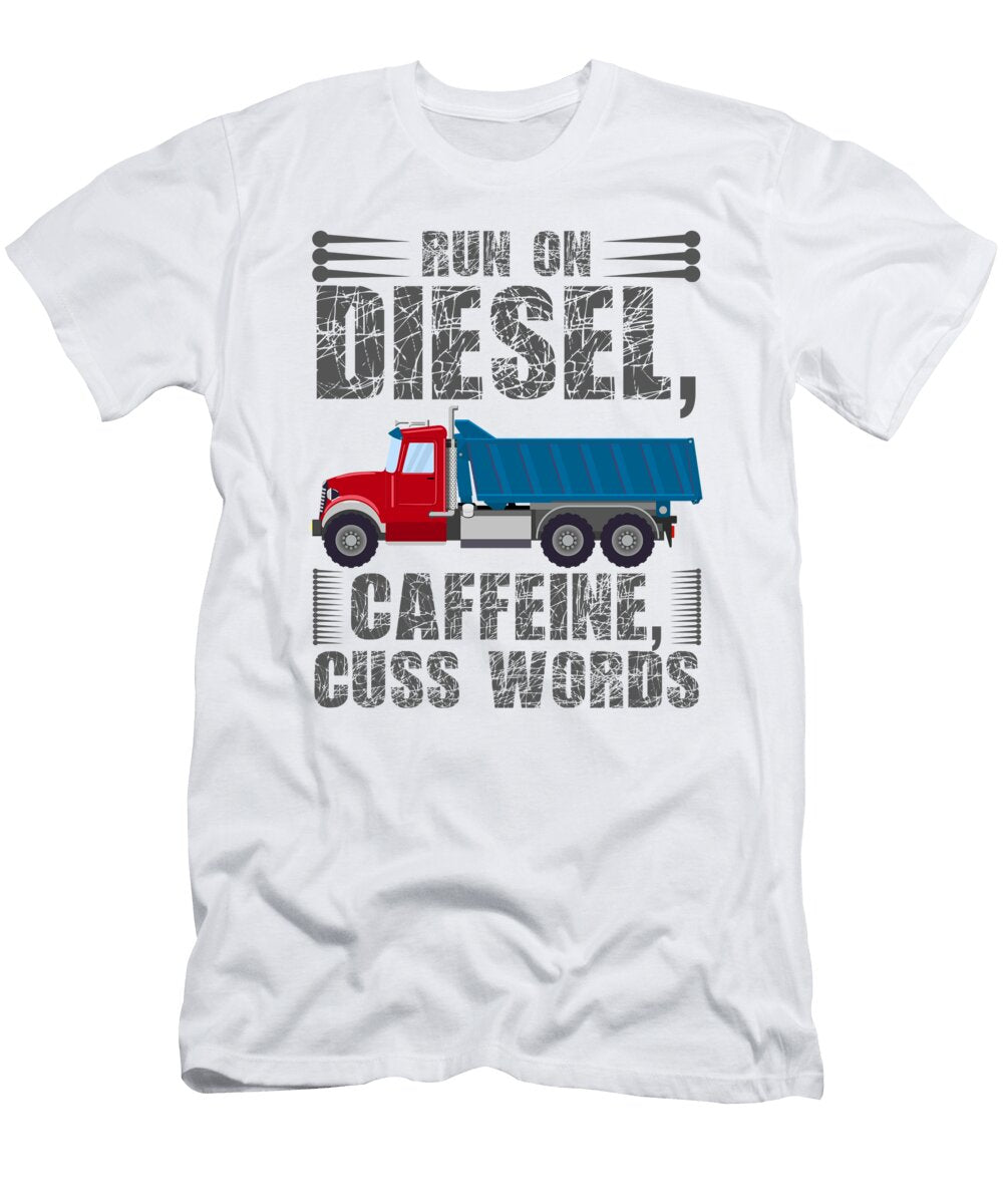 Trucker Gift Run on Diesel Caffeine Cuss Words Dump Truck Driver Kanig Designs T-Shirt