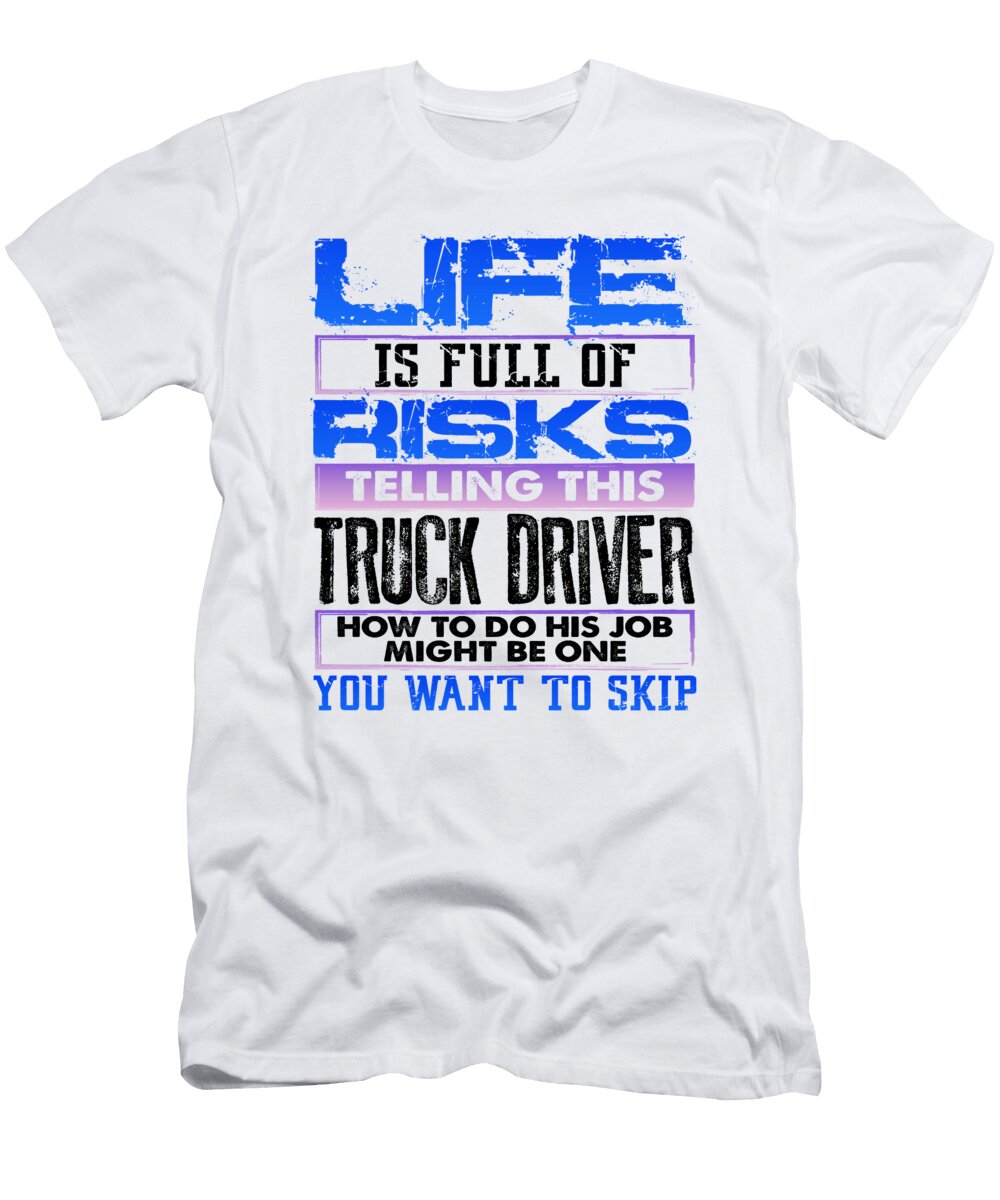 Trucker Gifts Life Full of Risks Telling Truck Driver How to Do Job Trucker Gift Kanig Designs T-Shirt