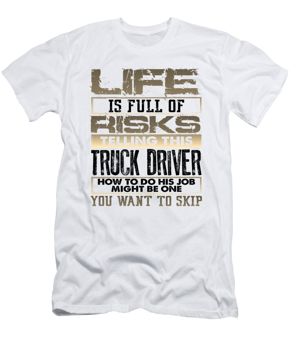 Trucker Gifts Life Full of Risks Telling Truck Driver How to Do Job Trucker Gifts Kanig Designs T-Shirt
