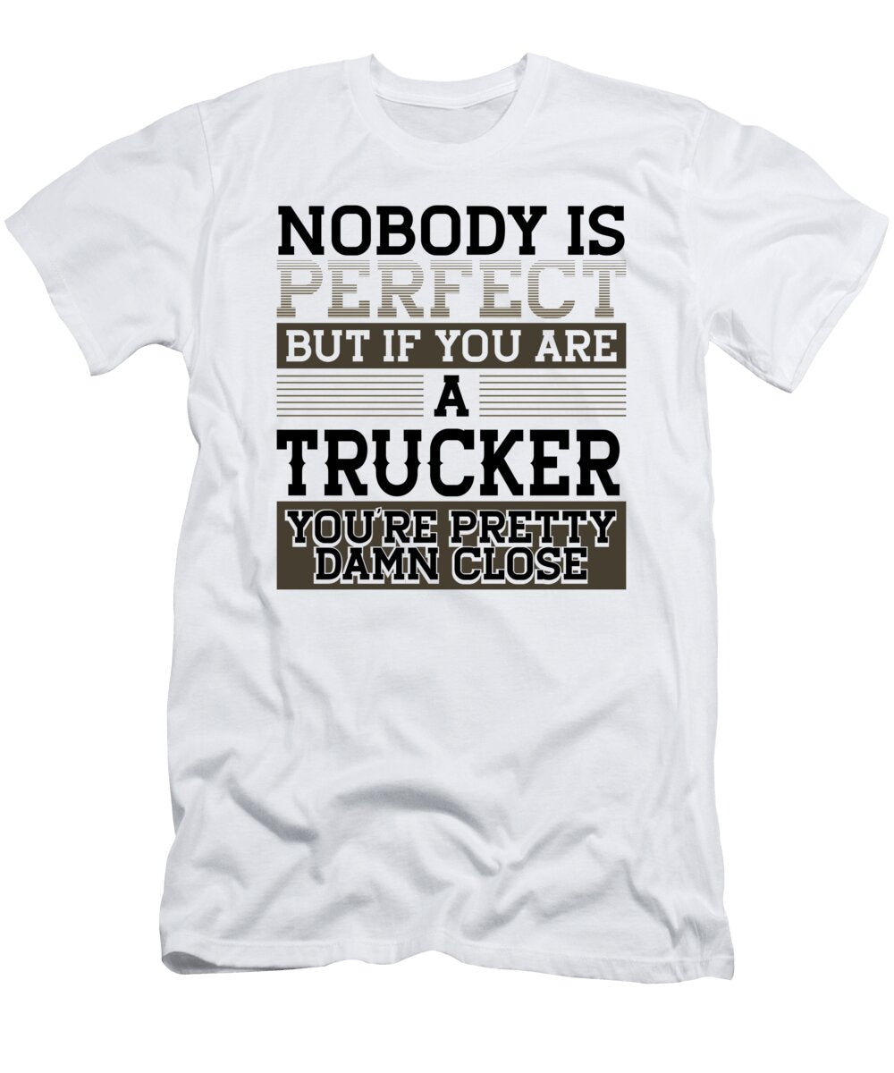 Trucker Gifts Nobody Perfect Trucker Damn Close Truck Driver Gift Idea Kanig Designs T-Shirt