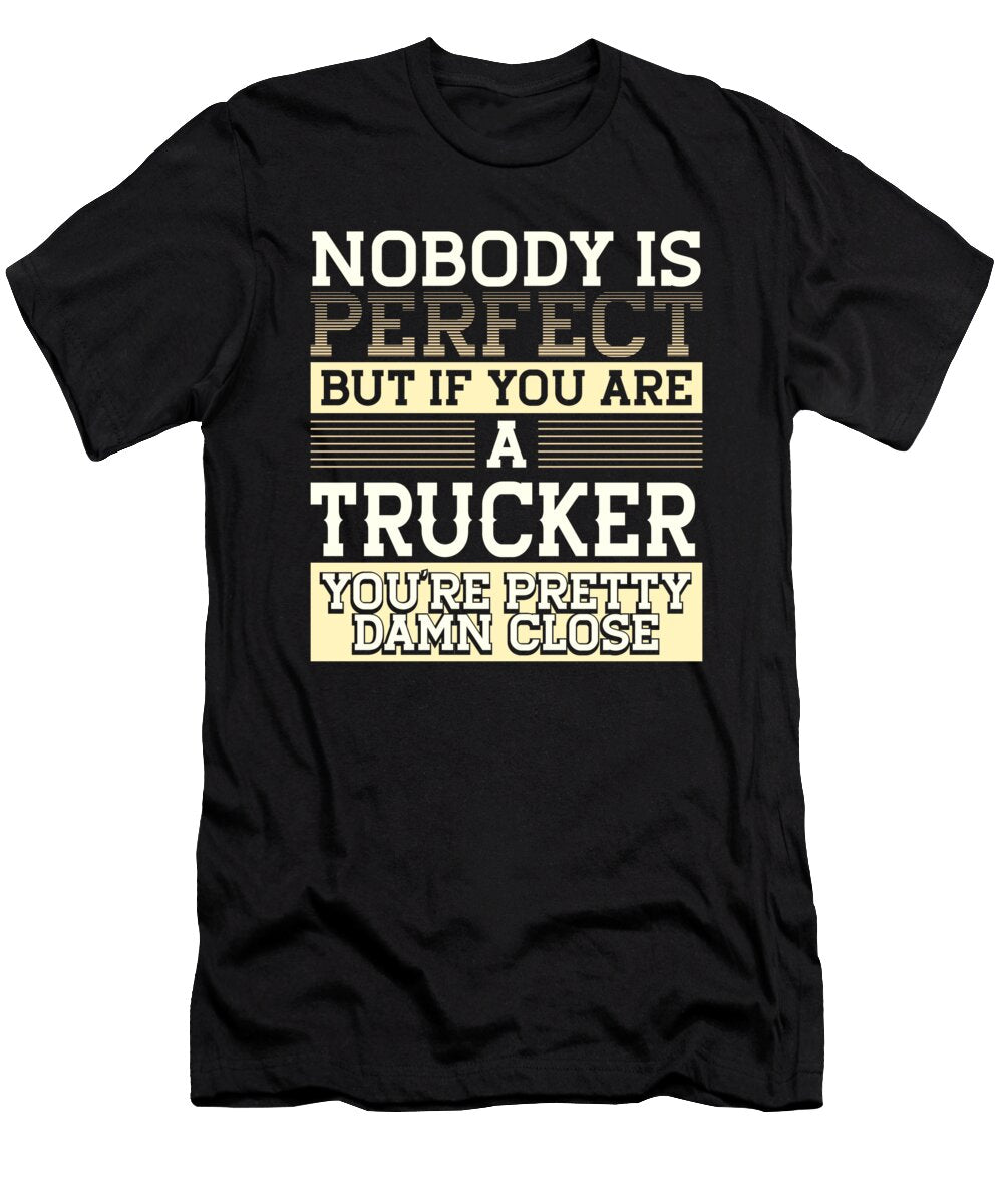 Trucker Gifts Nobody Perfect Trucker Damn Close Truck Driver Gifts Kanig Designs T-Shirt