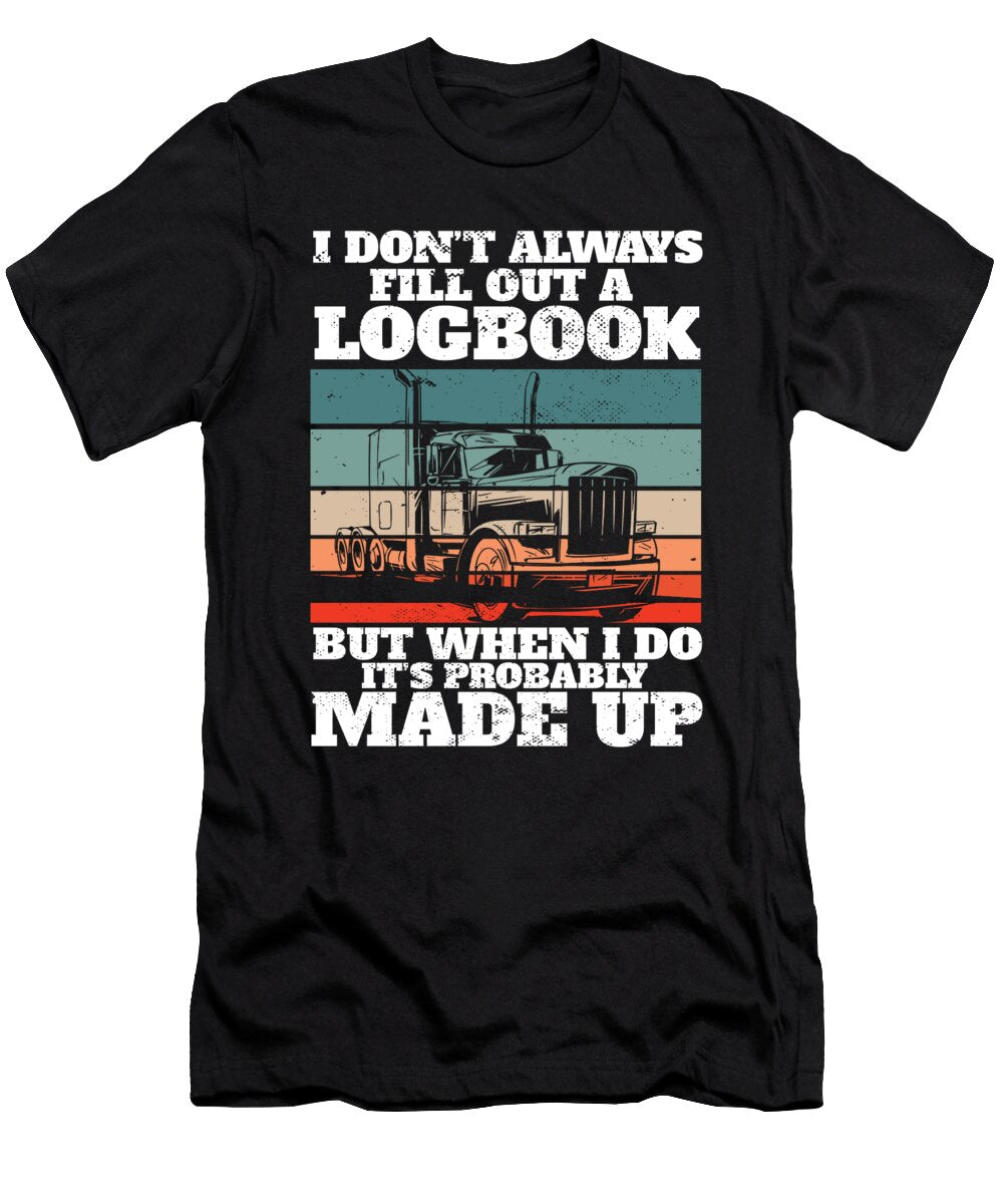 Trucker I Truck Driver I Dont Always Fill Out a Logbook Maximus Designs T-Shirt