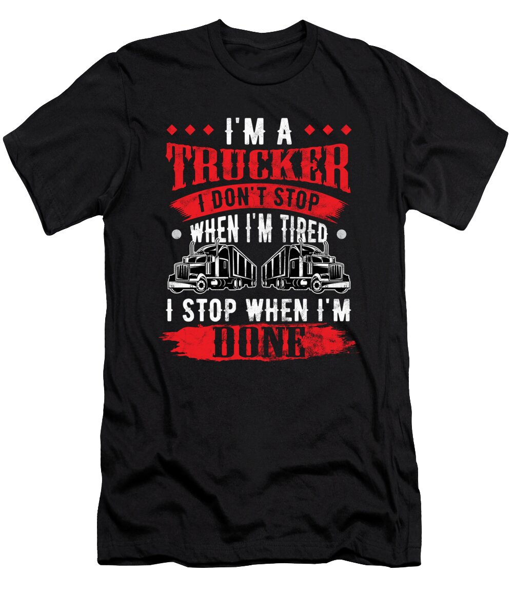 Trucker Im a Trucker Dont Stop Tired Stop When Done Truck Driver Birthday Gift Haselshirt T-Shirt