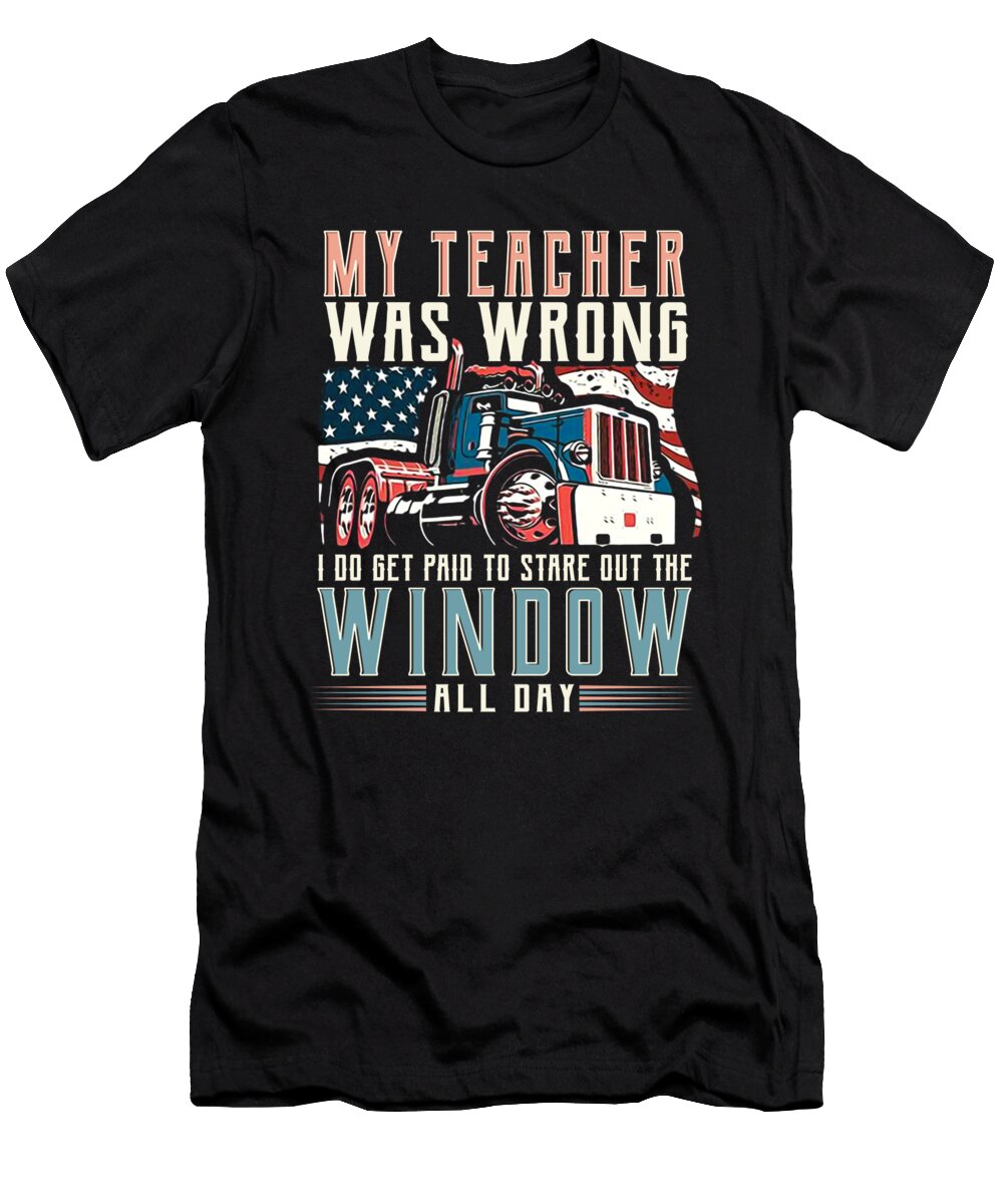 Trucker My Teacher Was Wrong I Do Get Paid to Stare Out the Window All Day Do Tran Quang T-Shirt