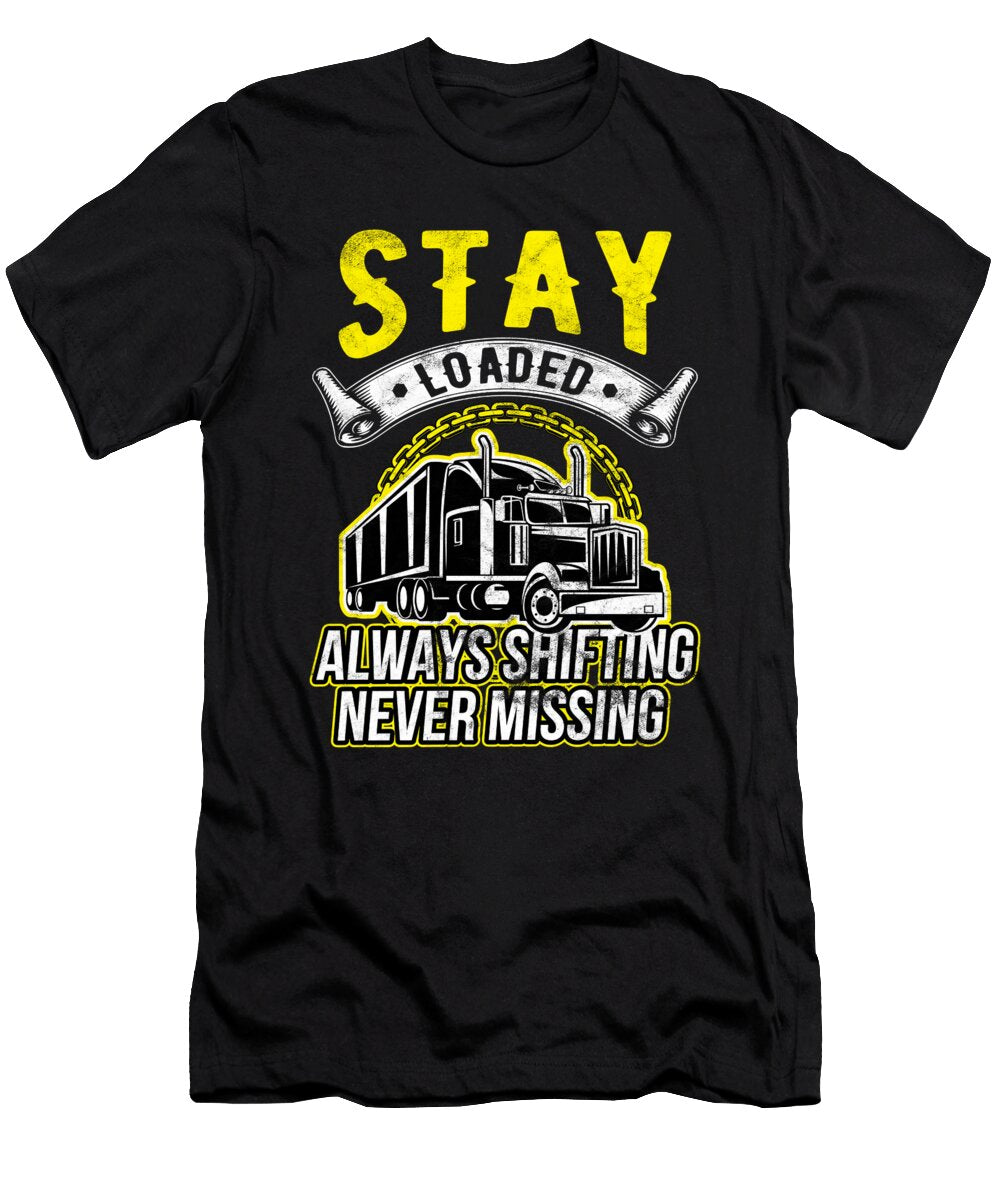 Trucker Stay Loaded Always Shifting Never Missing Truck Driver Birthday Gift Haselshirt T-Shirt