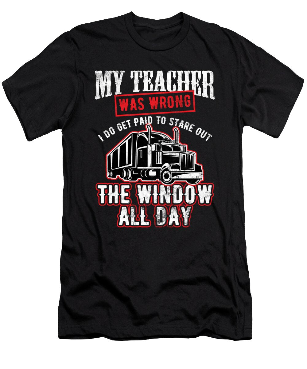 Trucker Teacher Was Wrong I Get Paid Stare Out the Window Birthday Gift Haselshirt T-Shirt