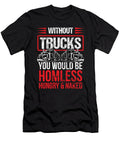 Trucker Without Trucks You Be Homeless Hungry Naked Birthday Gift Haselshirt T-Shirt