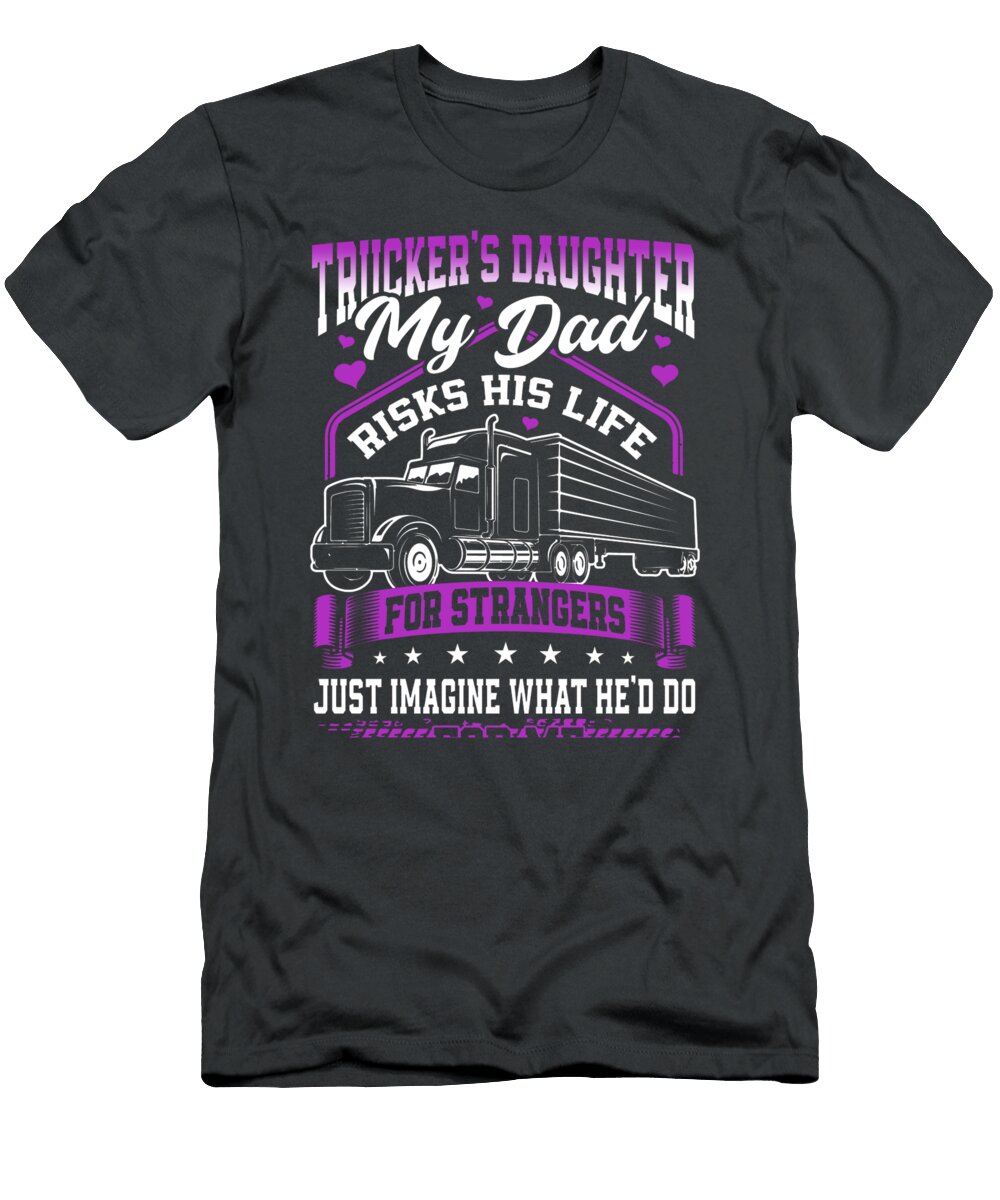 Truckers Daughter My Dad Risks His Life Ewan Hayley T-Shirt