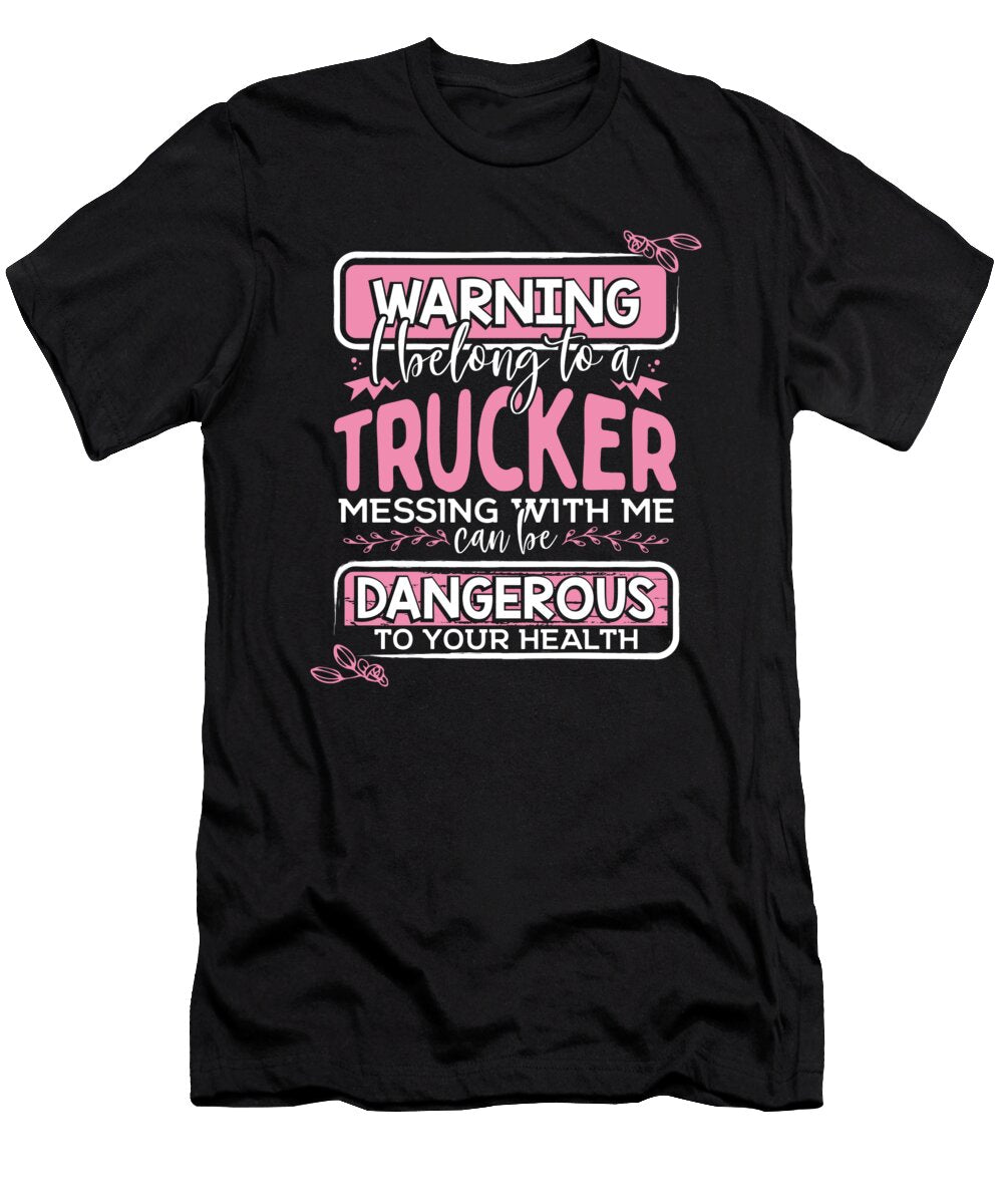 Truckers Wife Gift Warning Belong to a Trucker Messing with Me Dangerous to Health Kanig Designs T-Shirt