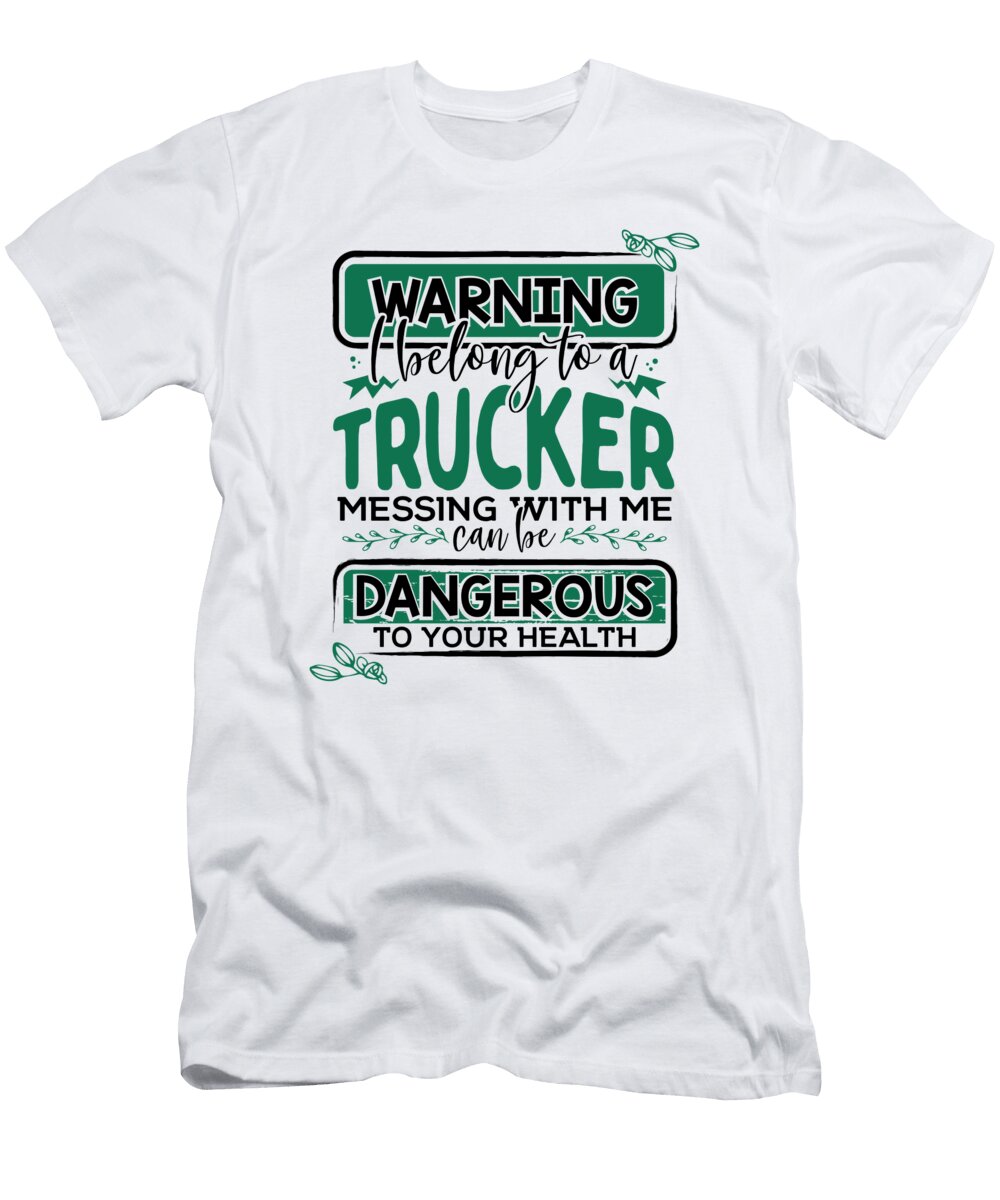Truckers Wife Gifts Warning Belong to a Trucker Messing with Me Dangerous to Health Kanig Designs T-Shirt