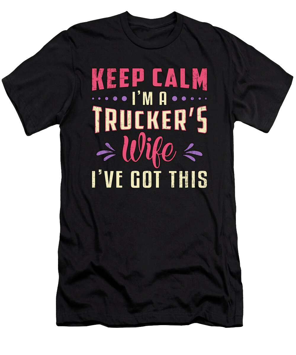 Truckers Wife Keep Calm Im a Truckers Wife Truck Tshirtconcepts Marvin Poppe T-Shirt