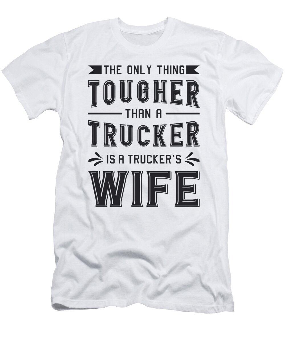 Truckers Wife the Only Thing Tougher Trucker Funny Tshirtconcepts Marvin Poppe T-Shirt