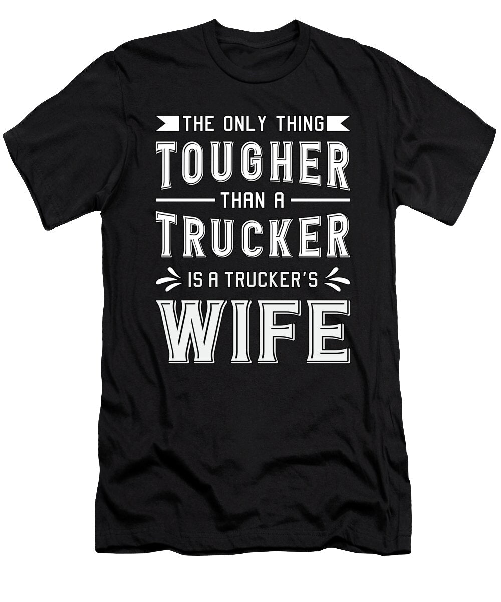 Truckers Wife the Only Thing Tougher Trucker Wife Tshirtconcepts Marvin Poppe T-Shirt