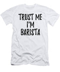 Trust Me Im Barista Funny Gift Idea Funny Gift Ideas T-Shirt