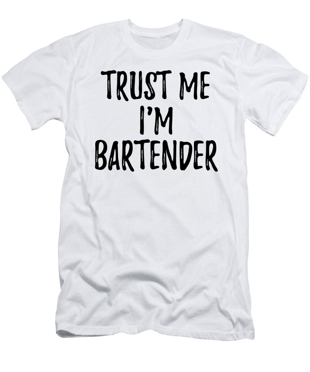 Trust Me Im Bartender Funny Gift Idea Funny Gift Ideas T-Shirt