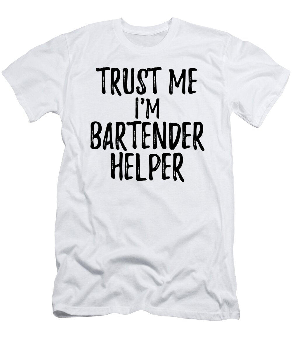 Trust Me Im Bartender Helper Funny Gift Idea Funny Gift Ideas T-Shirt
