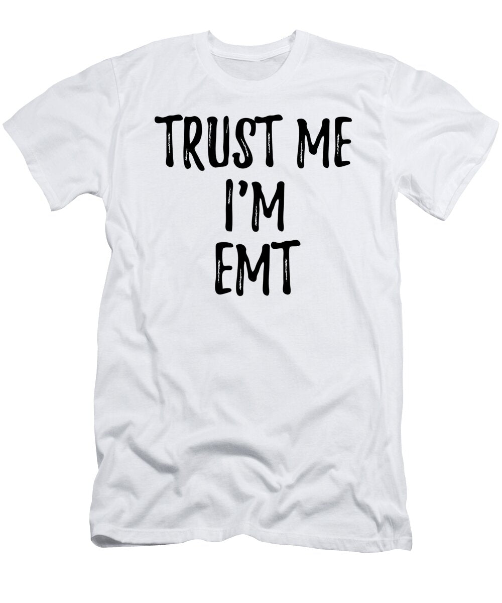 Trust Me Im Emt Funny Gift Idea Funny Gift Ideas T-Shirt