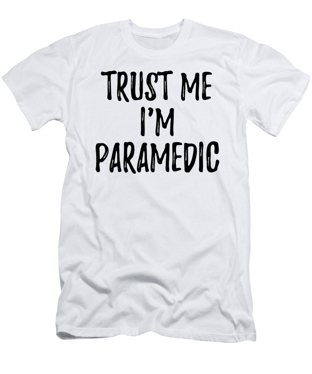 Trust Me Im Paramedic Funny Gift Idea Funny Gift Ideas T-Shirt