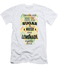 Unless Life Doesnt Also Give You Sugar and Water Your Lemonade Is Gonna Suck Jacob Zelazny T-Shirt