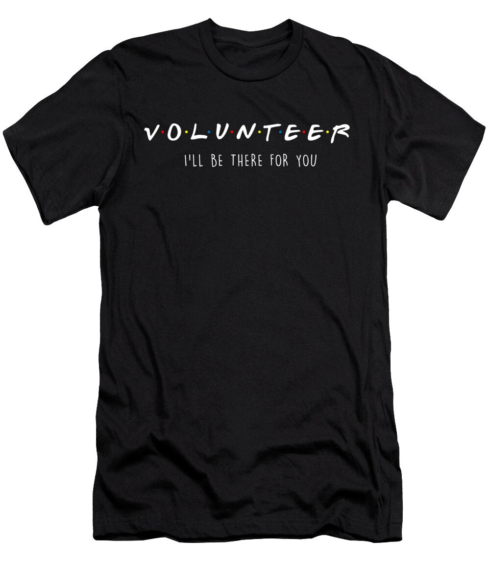 Volunteer Ill Be There for You Volunteering Volunteers Gift Thomas Larch T-Shirt