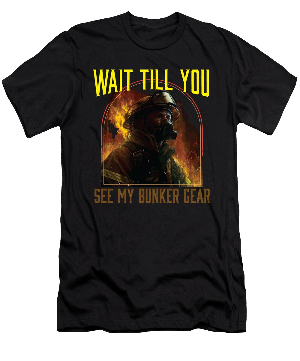 Wait Till You See My Bunker Gear Firefighter Fireman Maximus Designs T-Shirt