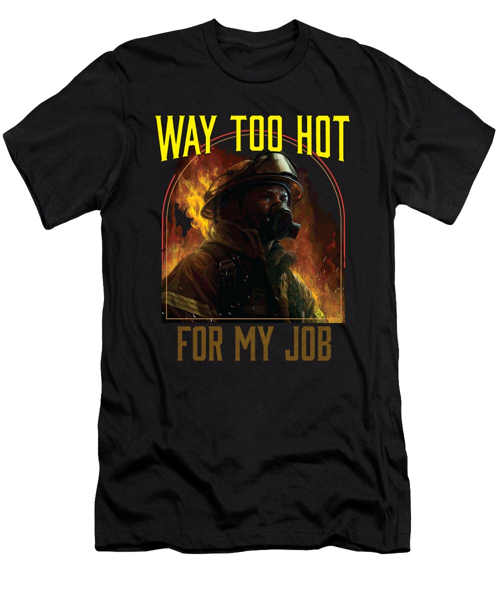 Way Too Hot for My Job Fireman Firefighter Fire Rescue Maximus Designs T-Shirt