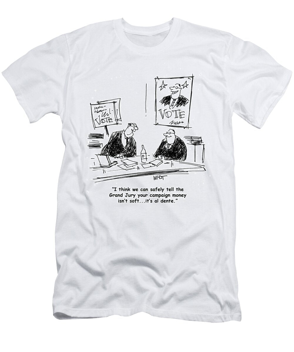 We Can Safely Tell the Grand Jury Your Campaign Money Isnt Chris Wildt T-Shirt