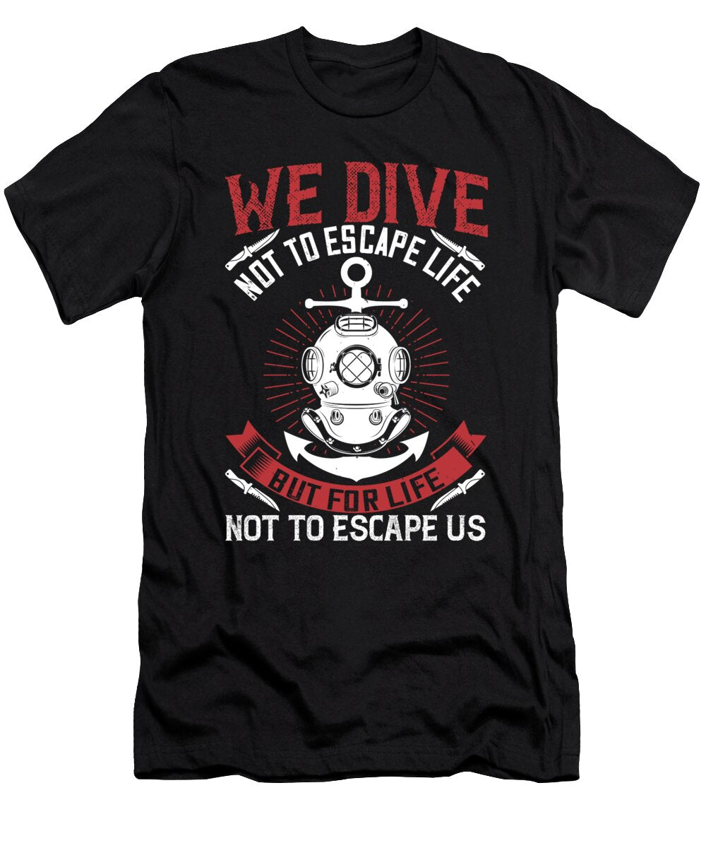 We Dive Not to Escape Life But for Life Not to Escape US Jacob Zelazny T-Shirt