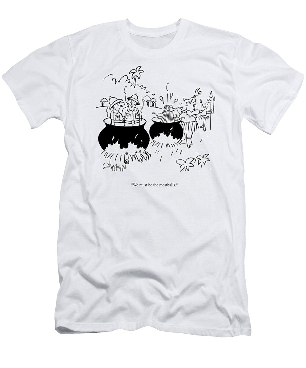 We Must Be the Meatballs Vahan Shirvanian T-Shirt