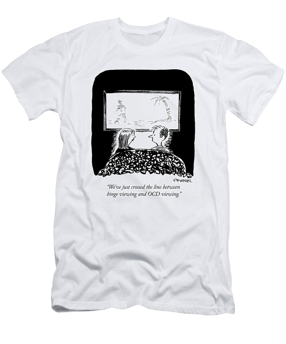Weve Just Crossed the Line Between Binge Viewing and Ocd Pat Byrnes No Index T-Shirt