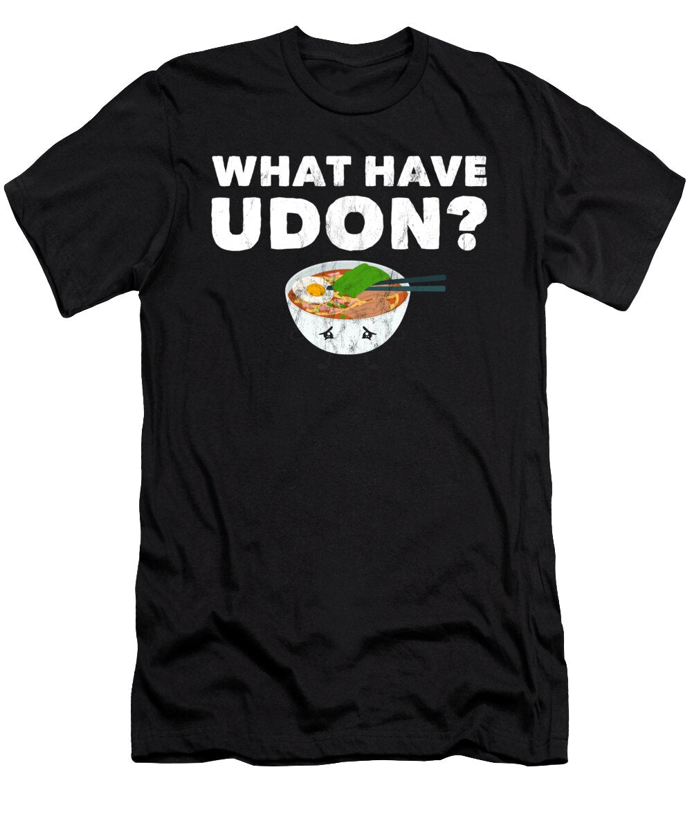 What Have Udon Japanese Noodles Bowl Pun Noirty Designs T-Shirt